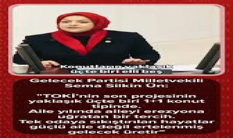 Sema Silkin Ün’den TOKİ Eleştirisi: “1+1 Konutlar Güçlü Aile Değil, Ertelenmiş Gelecek Üretiyor”