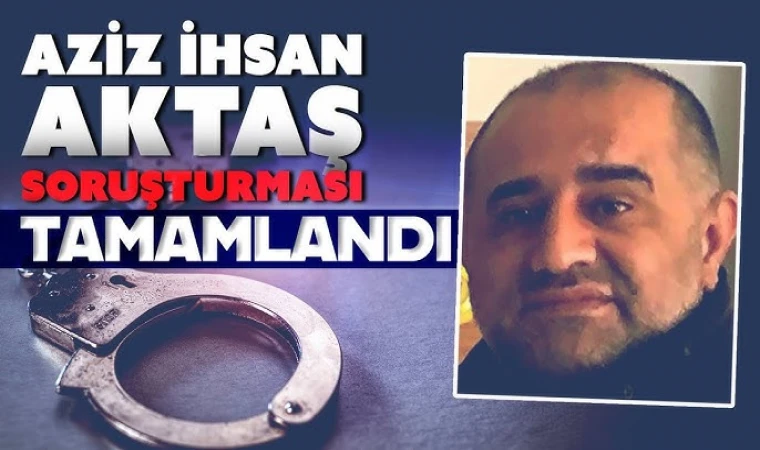 #SONDAKİKA | “Aziz İhsan Aktaş” Davasında Tahliye ve Tutukluluk Kararları
