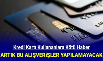 Kredi kartı olanlar: Artık bu alış verişleri yapamayacaksınız