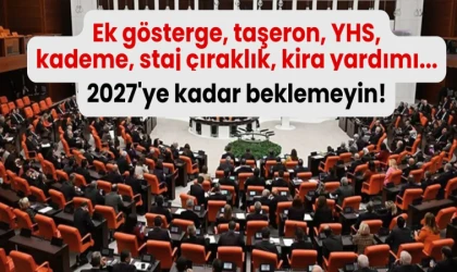 3600 ek gösterge, taşeron, YHS, kademe, staj çıraklık, kira yardımı... 2027'ye kadar beklemeyin